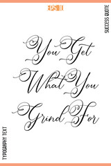 You Get What You Grind For  – Motivational Success Phrase Cursive Typography Vector