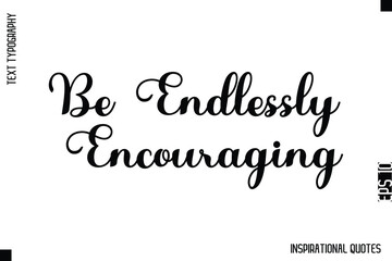 Be Endlessly Encouraging   -Decorative Inspirational Typography Text Vector Design