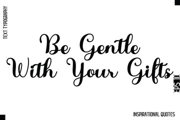 Be Gentle With Your Gifts   -Decorative Inspirational Typography Text Vector Design