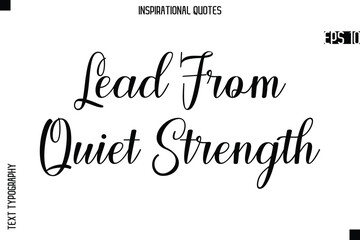 Lead From Quiet Strength   -Creative Typography Text Lettering Vector Motivational Quote