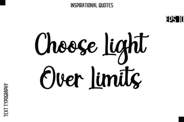 Fototapeta premium Choose Light Over Limits -Creative Typography Text Lettering Vector Motivational Quote