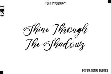 Shine Through The Shadows   -Inspirational Lifestyle Quote Cursive Typography Vector Design