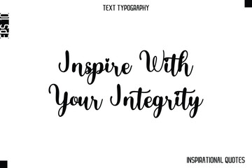 Inspire With Your Integrity   -Inspirational Lifestyle Quote Cursive Typography Vector Design