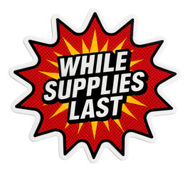 Vibrant burst sticker with WHILE SUPPLIES LAST promotion in bold fonts, attention-grabbing retail discount offer on transparent background.