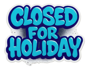 Glossy tag sticker with CLOSED FOR HOLIDAY offer in playful font, vibrant retail discount promotion on transparent background.