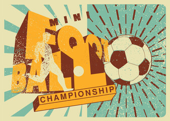 Mini Football Championship typographical vintage grunge style poster design. Retro vector illustration.