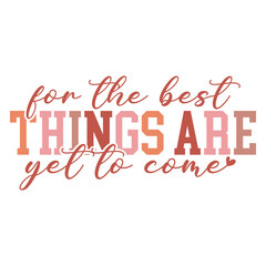for the beat things are yet to come