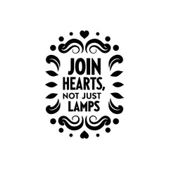 Inspirational Quote Join Hearts Not Just Lamps Black and White Design with Ornamental Frame for TShirts and Prints Encouraging Unity and Connection