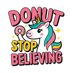 Fototapeta premium A cartoon unicorn holding a donut with donut stop believing text art t-shirt design