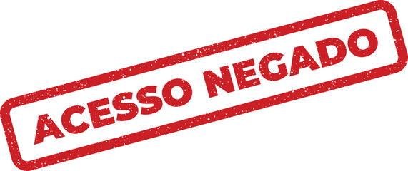 Isolated red stamp illustration showing 'Acesso Negado' in Portuguese with distressed texture