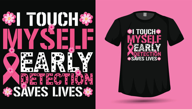 I Touch Myself Early Detection Saves Lives Pink Ribbon Floral Breast Cancer Awareness Typography T‑Shirt Vector Design