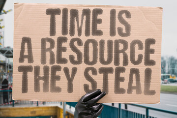 Time is a resource they steal — highlighting exploitation of human labor under systemic...