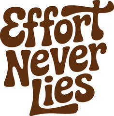 Effort never lies motivational quote text, positive mindset, inspiration, success, hard work vector illustration on white background