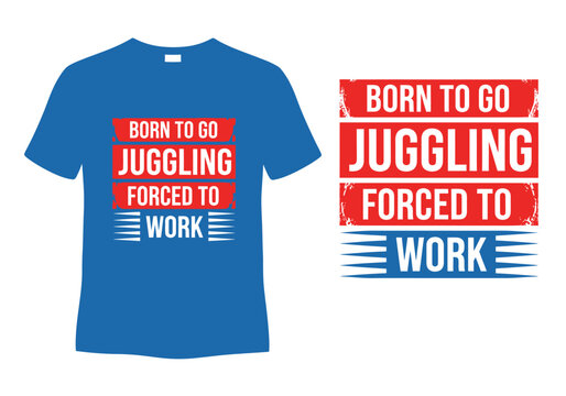 Born To Go Juggling Forced To Work Funny Juggler Gift