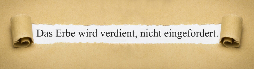 Das Erbe wird verdient, nicht eingefordert.
