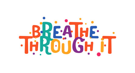 Relaxation quote breathe through it with colorful fun lettering style for stress relief, mental health support, self care design. Motivational phrase. Vector illustration.