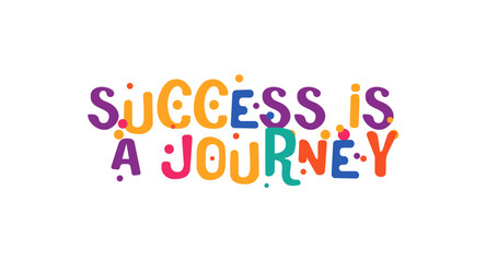 Success is a journey motivational phrase with colorful playful lettering style. Ideal for growth mindset, self development, personal progress and encouragement. Vector illustration.