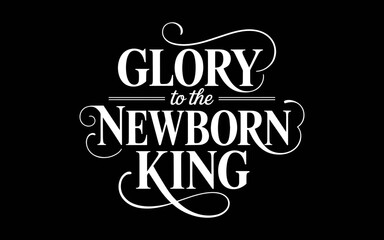 Glory To The Newborn King svg t-shirt quotes design