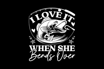 I love it when she bend over svg fishing quotes typography t-shirt design for cricut.
