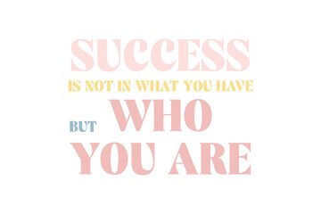 Success is Not What You Have But Who You Are – 
Motivational Quote Minimalist Typography Design