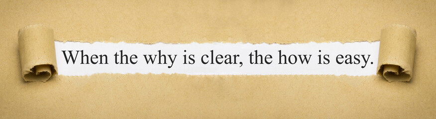 When the why is clear, the how is easy.