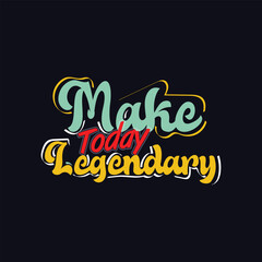 Make Today Legendary Inspiring Typography