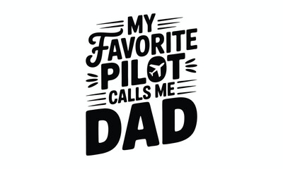 My favorite pilot calls me dad -Pilot T Shirt Design, Hand drawn lettering and calligraphy, Cutting and Silhouette, file, poster, banner, flyer and with white background.