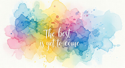 Watercolor blotches in vibrant rainbow colors surround the inspirational quote "The best is yet to come" in elegant white script.