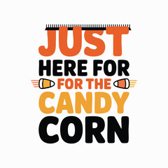 Just Here For The Candy Corn Halloween Typography Design text
