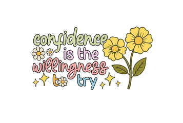 Confidence is the willingness to try floral  Motivational Sublimation design isolated on transparent background with retro style