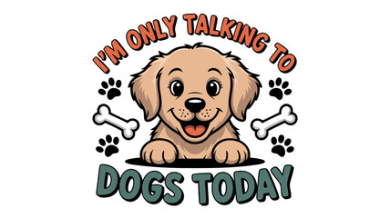 Im only talking to dogs today illustration, featuring a cute puppy with bones and paws, perfect for pet lovers and humorous designs