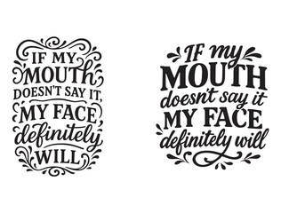 IF MY MOUTH DOESN'T SAY IT MY FACE DEFINITELY WILL TYPOGRAPHY SILHOUETTE