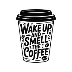 Wake up and smell the coffee lettering on cup coffee cup