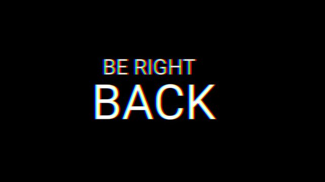 Be right back with glitch text animation. 4k video resolution.