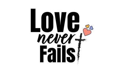 Love never fails. Biblical Phrase, Christian typography for banner, poster, photo overlay, apparel design