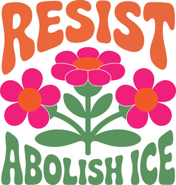 Resist abolish ice slogan with retro flowers and groovy font