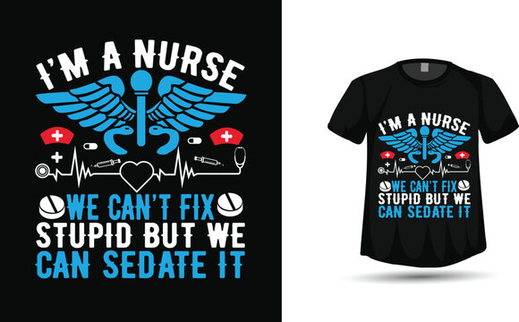 I&rsquo;m a Nurse &mdash; We Can&rsquo;t Fix Stupid but We Can Sedate It | Funny Nursing Quote T‑Shirt Vector
