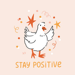 Cute white goose and motivational phrase - Stay positive. Positive thinking concept. Funny poster design. 