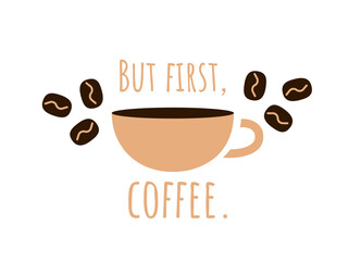 Coffee cup with coffee beans and text But first coffee on white background. Morning drink and caffeine concept.