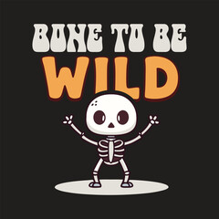 Cute cartoon skeleton dancing with the text bone to be wild on a black background for halloween