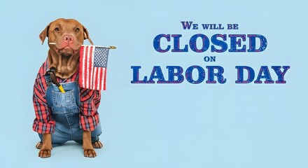 A cute vizsla dog dressed in denim overalls and a red plaid shirt, holding an american flag in its mouth, sitting in front of a blue background with text that reads we will be closed on labor day