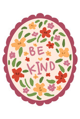 Inspirational floral illustration art with the text “Be Kind” surrounded by colorful flowers and green leaves in a circular frame.. suitable for clip art and sticker print