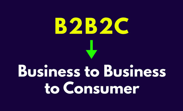 B2B2C Meaning, Business to Business to Consumer