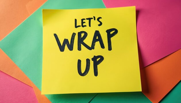 Yellow sticky note with bold black text LETS WRAP UP rests on colorful layered paper sheets. Message suggests finishing task event. Clean background highlights communication memo for business