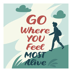 "Bold, inspiring typography reading 'Go Where You Feel Most Alive,' blending dynamic lettering with vibrant colors to evoke adventure, freedom, and self-discovery."
