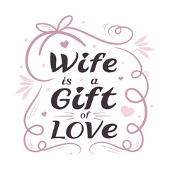 “Celebrate love and partnership with elegant ‘A Wife is a Gift of Love’ typography, combining heartfelt sentiment and graceful design in every curve and line.”
