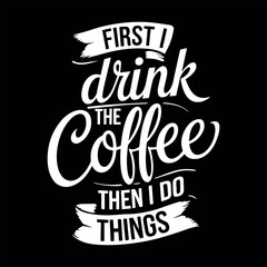 Obraz premium First i drink the coffee then i do things motivational typography.