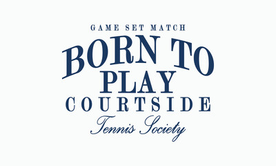 Tennis Society  Game Set Match Born To Play Courtside slogan tee typography print design. Vector t-shirt graphic or other uses. 
