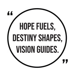 Hope fuels, destiny shapes, vision guides, inspirational quotes, motivational quotes typography positive quote lettering illustration design