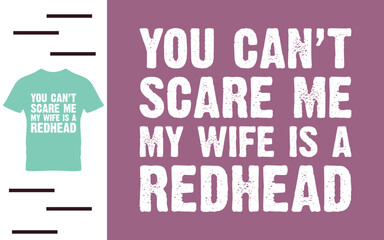 You can't scare me my wife is a redhead